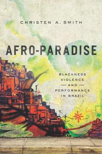 Afro-Paradise Blackness, Violence, and Performance in Brazil