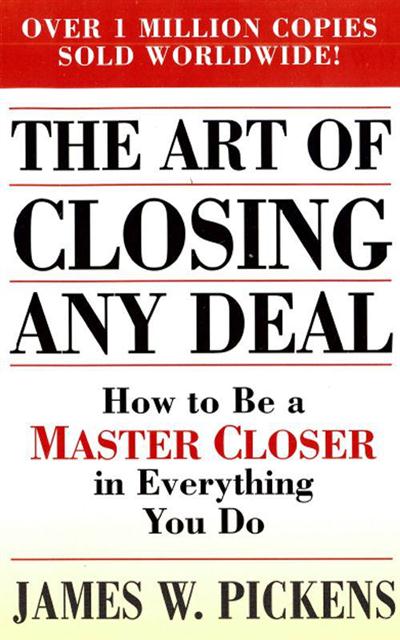 The Art of Closing Any Deal How to Be a Master Closer in Everything You Do