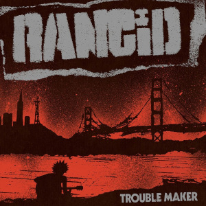 Rancid - Trouble Maker [Deluxe Edition] (2017)