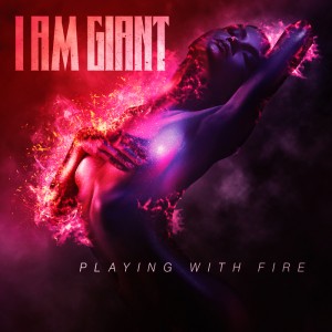 I Am Giant - Playing with Fire (Single) (2017)