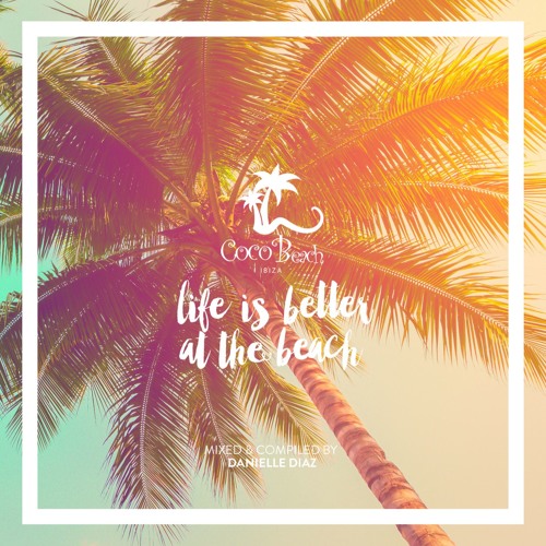 Danielle Diaz - Life Is Better At The Beach @ Coco Beach Ibiza (2017)