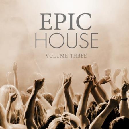 Epic House, Vol. 3 (Just Fresh House Tunes) (2017)