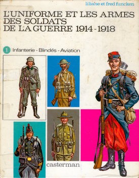 LUniforme et les Armes des Soldats de la Guerre 1914-1918 (Tome 1)