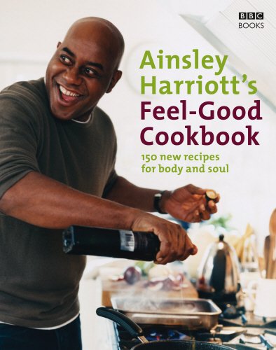 Ainsley Harriott's Feel-Good Cookbook 150 Brand-New Recipes for Body and Soul