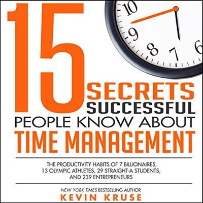15 Secrets Successful People Know About Time Management The Productivity Habits of 7 Billionaires (Audiobook)