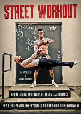 Street Workout: A Worldwide Anthology of Urban Calisthenics