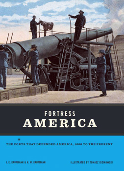 Fortress America: The Forts that Defended America, 1600 to the Present