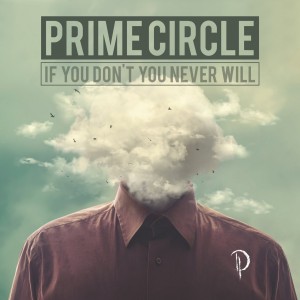 Prime Circle - If You Don't You Never Will (2017)