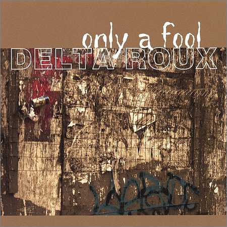Delta Roux - Only A Fool (2003)