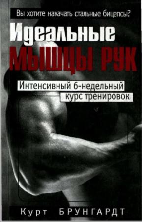 Курт Брунгардт - Идеальные мышцы рук. Интенсивный 6-недельный курс тренировок (2003)